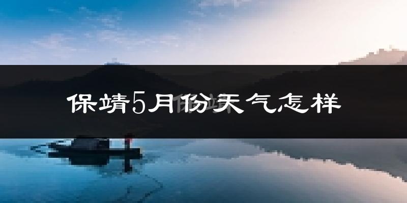 保靖县5月份天气如何?很热吗?
