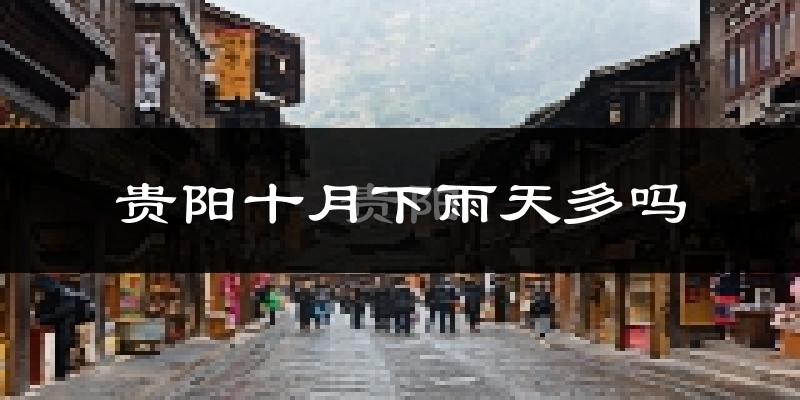 贵阳十月下雨天多吗?贵阳10月份降雨量多少?