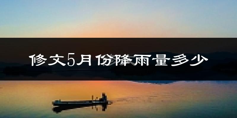 修文5月份降雨量多少?修文五月下雨多吗?