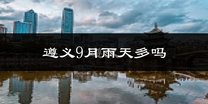 遵义9月雨天多吗?