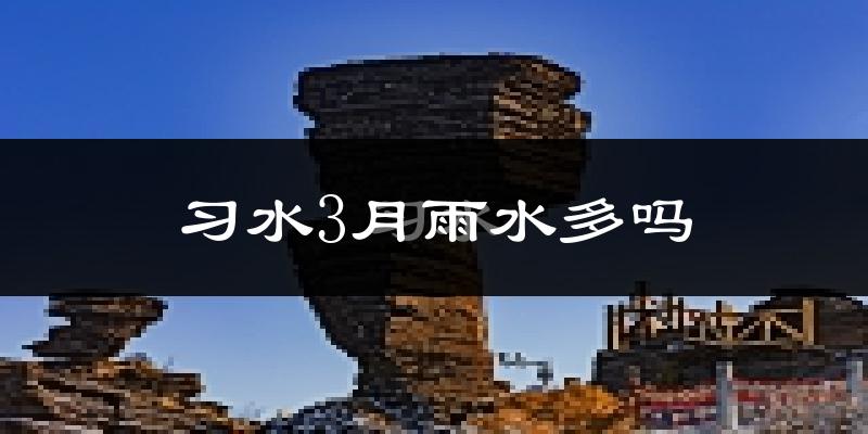 习水3月雨水多吗?