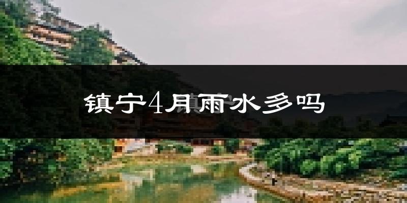 镇宁4月雨水多吗?