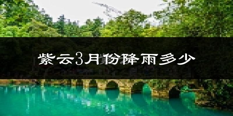 紫云3月份降雨多少?