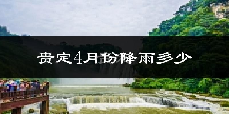 贵定4月份降雨多少?