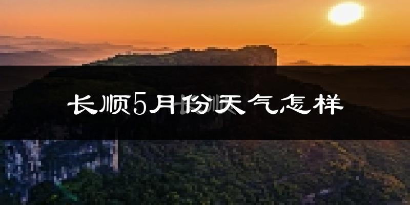 长顺县5月份天气如何?会很冷或很热吗?