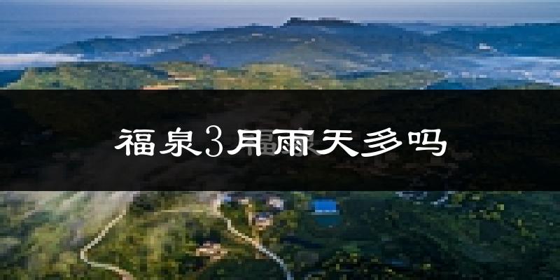 福泉3月雨天多吗?