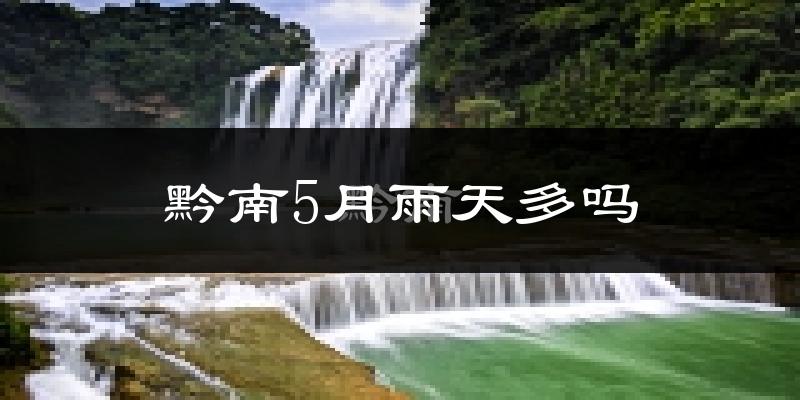 黔南5月雨天多吗?