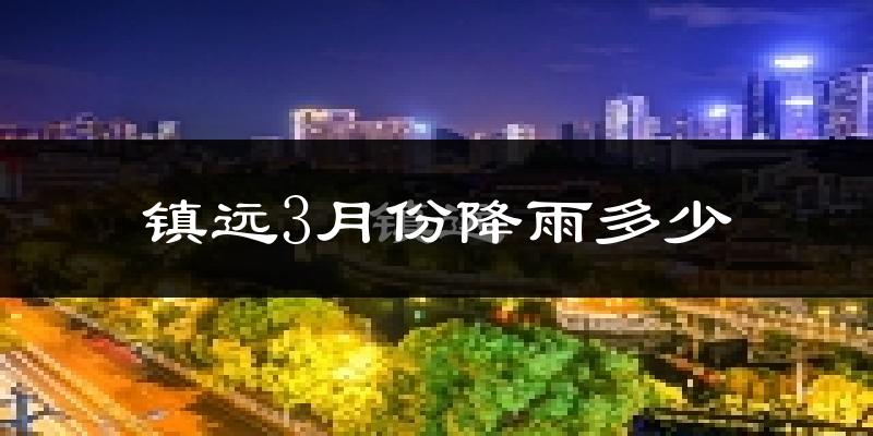 镇远3月份降雨多少?