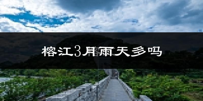 榕江3月雨天多吗?