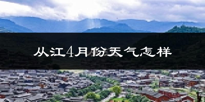 从江县4月份天气如何?天气冷热情况分析