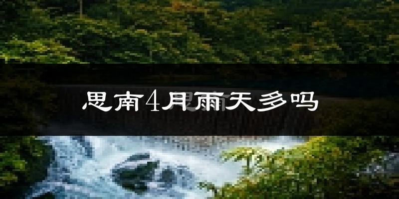 思南4月雨天多吗?