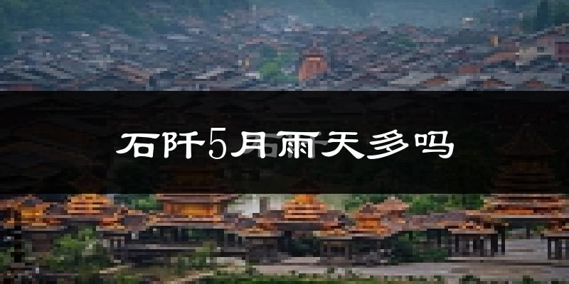 石阡5月雨天多吗?