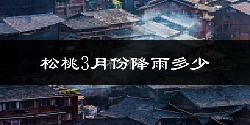 松桃3月份降雨多少?