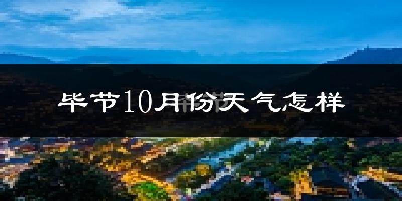 毕节10月份天气怎样?毕节十月冷不冷?