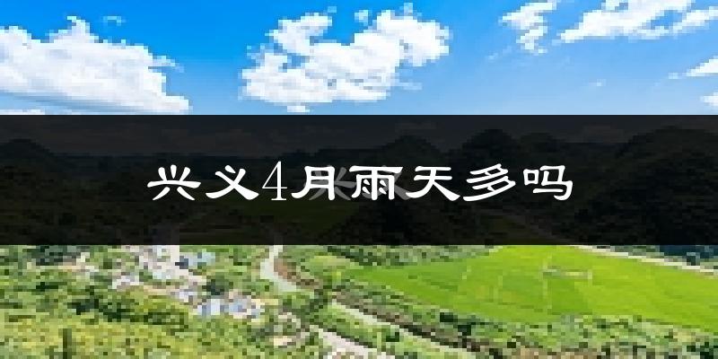 兴义4月雨天多吗?