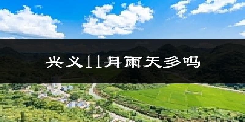 兴义11月雨天多吗?