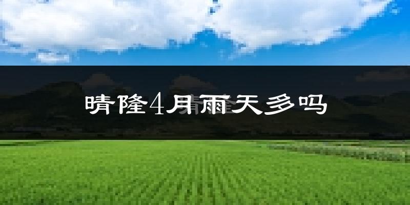 晴隆4月雨天多吗?