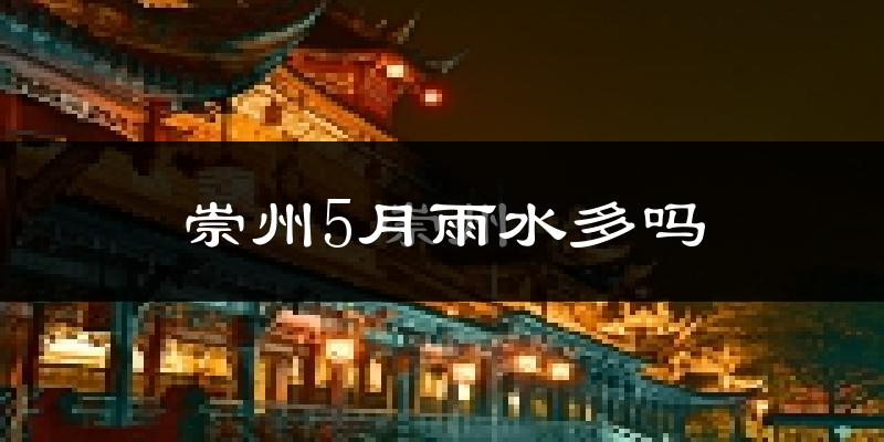 崇州5月雨水多吗?