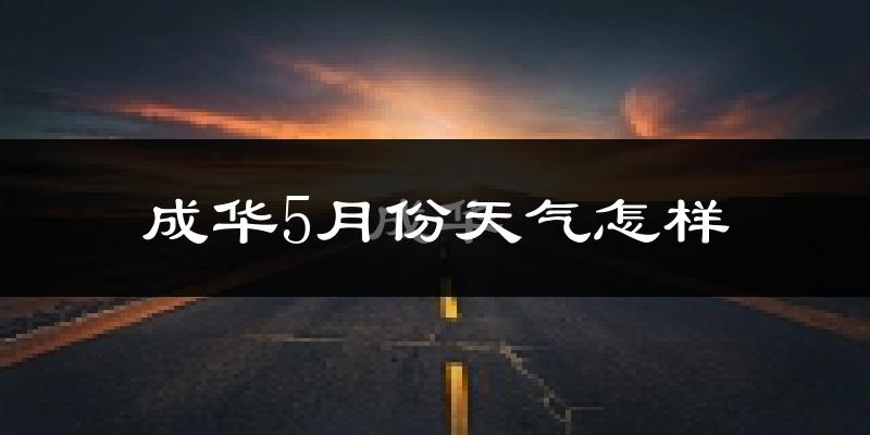 成华5月份天气怎样?成华五月冷不冷?