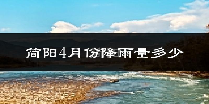 简阳4月份降雨量多少?简阳四月下雨多吗?