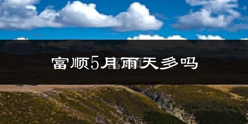 富顺5月雨天多吗?