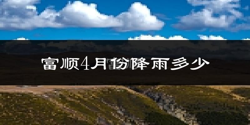 富顺4月份降雨多少?