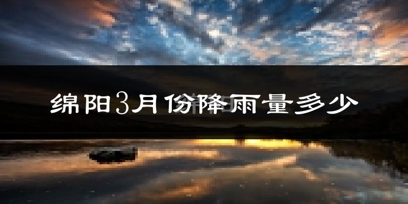 绵阳3月份降雨量多少?绵阳三月下雨多吗?
