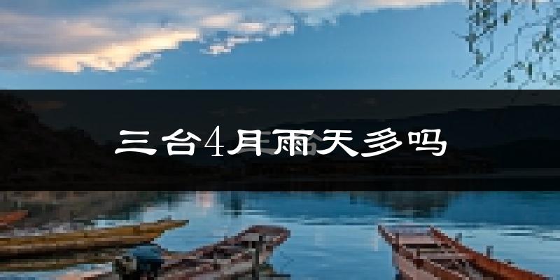 三台4月雨天多吗?