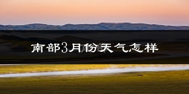 南部县3月份天气如何?冷吗?