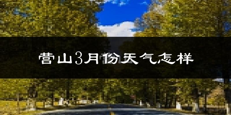 营山县3月份天气如何?冷热情况怎样?