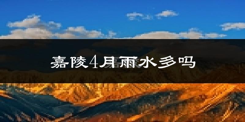 嘉陵4月雨水多吗?