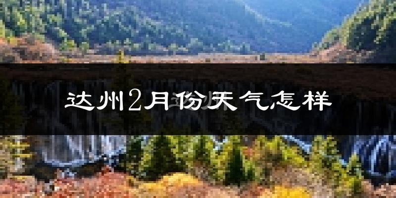 达州市2月份天气如何?很冷吗?