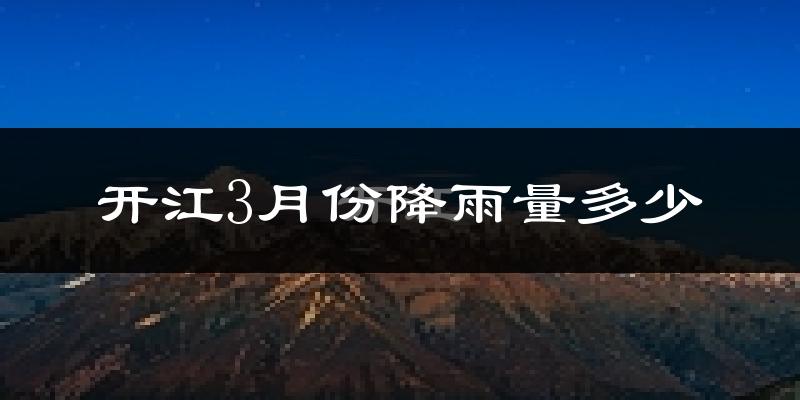 开江3月份降雨量多少?开江三月下雨多吗?