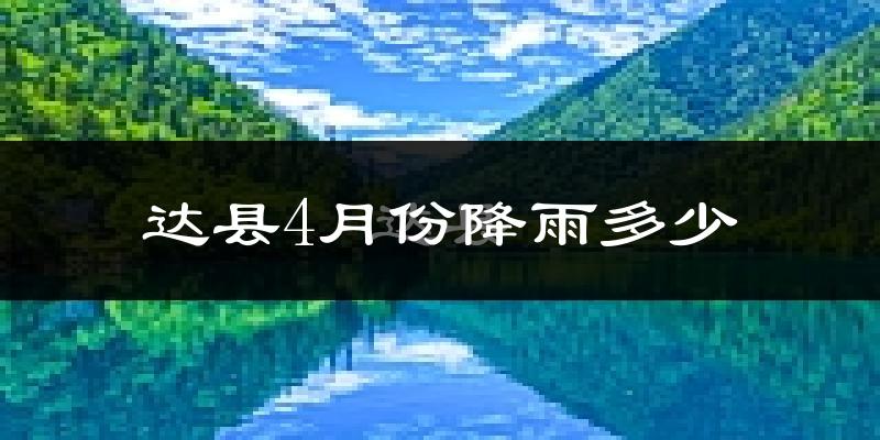 达县4月份降雨多少?