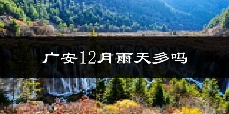 广安12月雨天多吗?