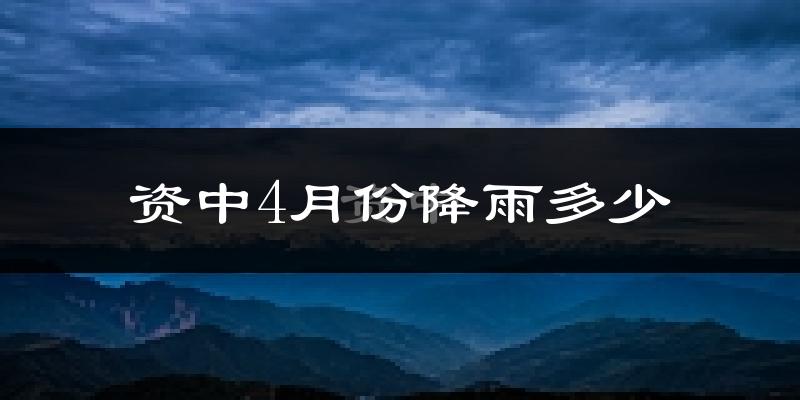 资中4月份降雨多少?