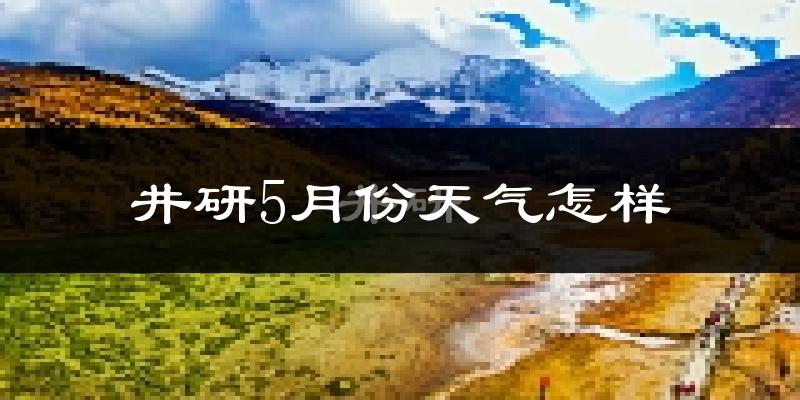 井研县5月份天气如何?很热吗?