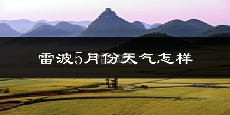 雷波县5月份天气如何?很热吗?