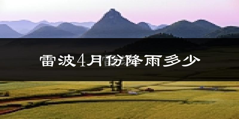 雷波4月份降雨多少?