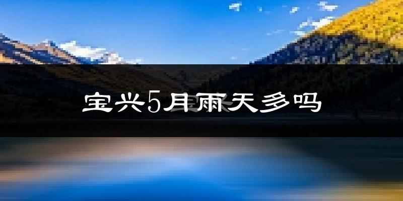 宝兴5月雨天多吗?
