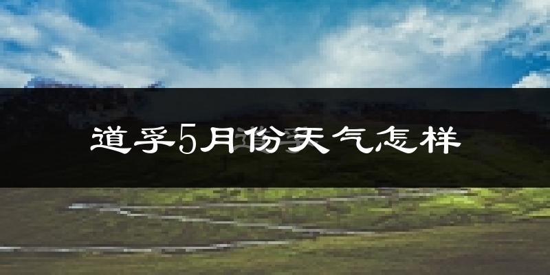 道孚县5月份天气如何?很冷吗?