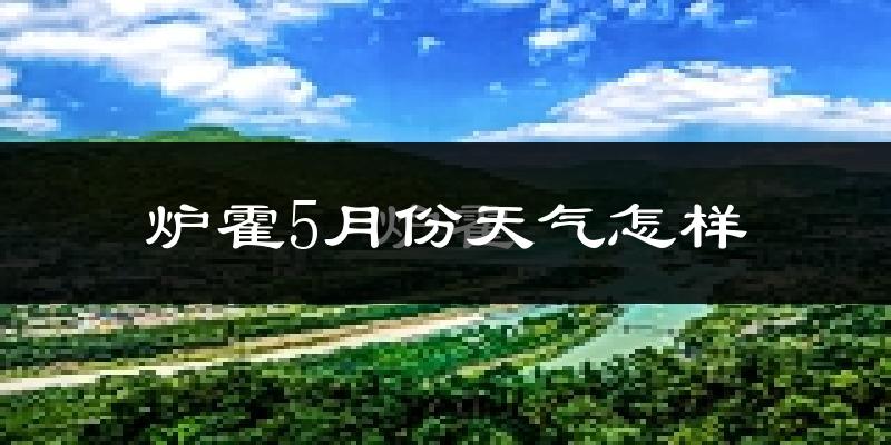 炉霍县5月份天气如何?很冷吗?