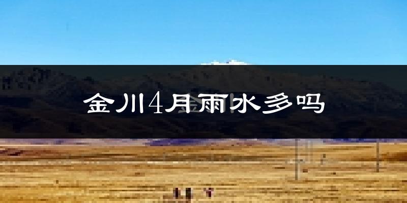 金川4月雨水多吗?