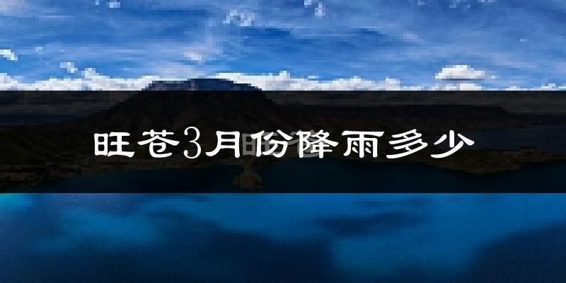 旺苍3月份降雨多少?