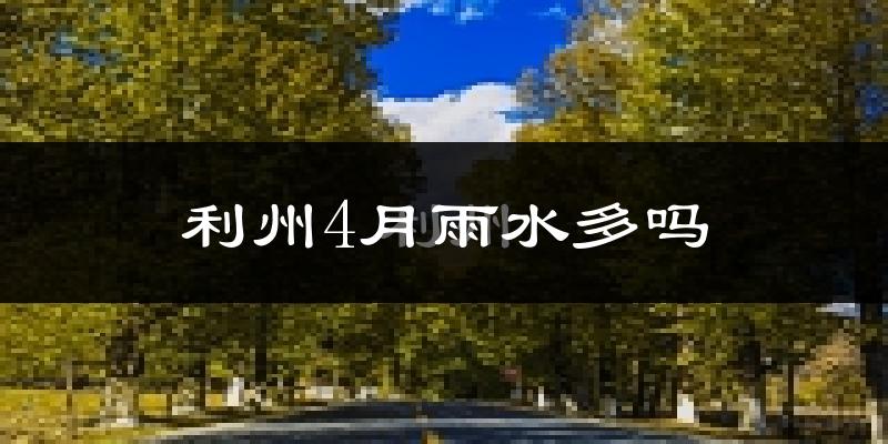 利州4月雨水多吗?