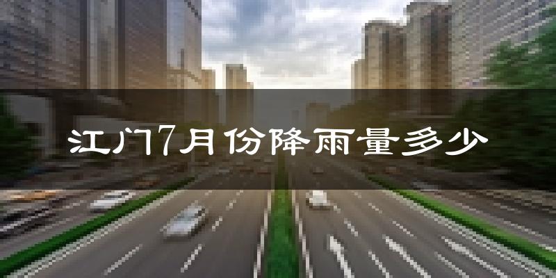 江门7月份降雨量多少?江门七月下雨多吗?