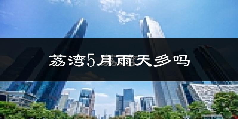 荔湾5月雨天多吗?