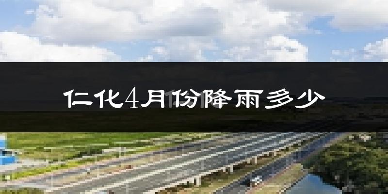 仁化4月份降雨多少?