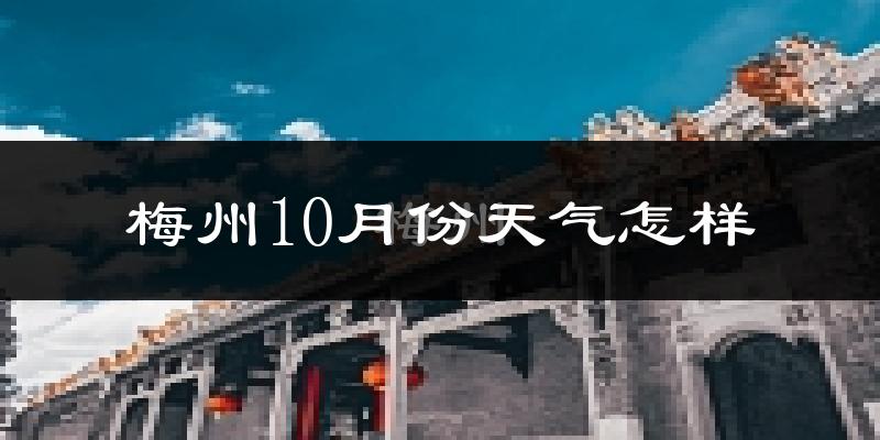 梅州10月份天气怎样?梅州十月冷不冷?