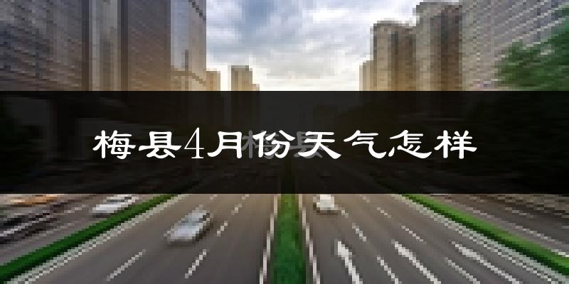 梅县4月份天气怎样?梅县四月冷吗?